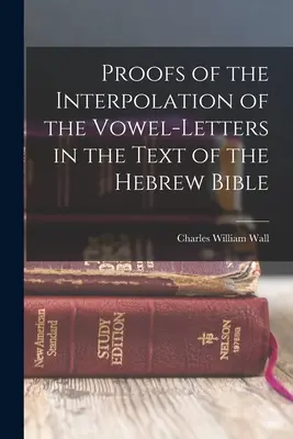 Beweise für die Interpolation der Vokalbuchstaben im Text der hebräischen Bibel - Proofs of the Interpolation of the Vowel-Letters in the Text of the Hebrew Bible