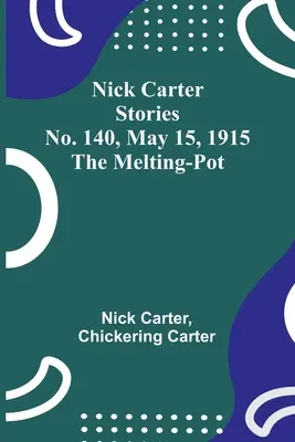 Nick Carter Geschichten Nr. 140, 15. Mai 1915: Der Schmelztiegel - Nick Carter Stories No. 140, May 15, 1915: The Melting-Pot