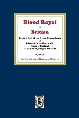 The Blood Royal of Britain. Eine Liste der lebenden Nachkommen von Edward IV. und Heinrich VII., Könige von England, und Jakob III. - The Blood Royal of Britain. Being a Roll of the Living Descendants of Edward IV and Henry VII Kings of England and James III, King of Scotland