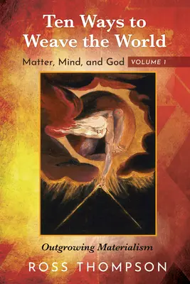 Zehn Wege, die Welt zu weben: Materie, Geist und Gott, Band 1: Über den Materialismus hinauswachsen - Ten Ways to Weave the World: Matter, Mind, and God, Volume 1: Outgrowing Materialism