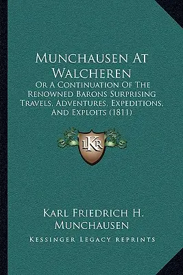 Münchhausen in Walcheren: Oder eine Fortsetzung der überraschenden Reisen, Abenteuer, Expeditionen und Heldentaten des berühmten Barons - Munchausen at Walcheren: Or a Continuation of the Renowned Barons Surprising Travels, Adventures, Expeditions, and Exploits