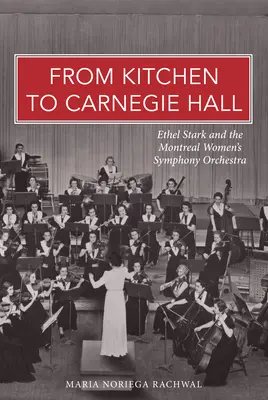 Von der Küche in die Carnegie Hall: Ethel Stark und das Symphonieorchester der Frauen von Montreal - From Kitchen to Carnegie Hall: Ethel Stark and the Montreal Women's Symphony Orchestra