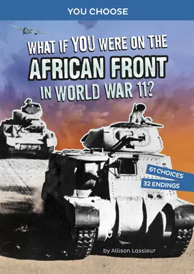 Was wäre, wenn du im Zweiten Weltkrieg an der afrikanischen Front gewesen wärst? Ein interaktives Geschichtsabenteuer - What If You Were on the African Front in World War II?: An Interactive History Adventure