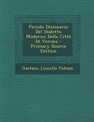Piccolo Dizionario del Dialetto Moderno Della Citta Di Verona