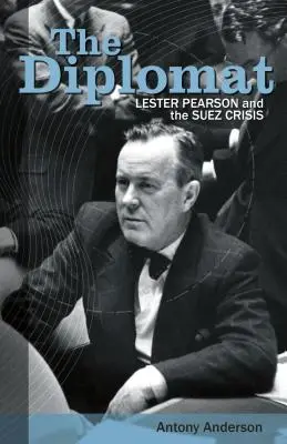 Der Diplomat: Lester Pearson und die Suez-Krise - The Diplomat: Lester Pearson and the Suez Crisis