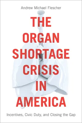 Die Krise des Organmangels in Amerika: Anreize, staatsbürgerliche Pflichten und die Schließung der Lücke /]candrew Michael Flescher - The Organ Shortage Crisis in America: Incentives, Civic Duty, and Closing the Gap /]candrew Michael Flescher