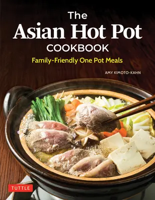 Das asiatische Hot Pot Kochbuch: Familienfreundliche Ein-Topf-Mahlzeiten - The Asian Hot Pot Cookbook: Family-Friendly One Pot Meals