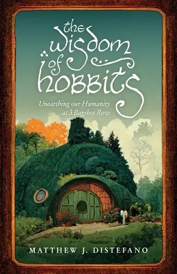 Die Weisheit der Hobbits: Die Entdeckung unserer Menschlichkeit in 3 Bagshot Row - The Wisdom of Hobbits: Unearthing Our Humanity at 3 Bagshot Row