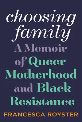 Die Wahl der Familie: Ein Memoir über queere Mutterschaft und schwarzen Widerstand - Choosing Family: A Memoir of Queer Motherhood and Black Resistance