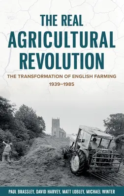 Die wahre Agrarrevolution: Die Umgestaltung der englischen Landwirtschaft, 1939-1985 - The Real Agricultural Revolution: The Transformation of English Farming, 1939-1985