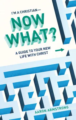 Ich bin ein Christ - was nun? Ein Leitfaden für Ihr neues Leben mit Christus - I'm a Christian--Now What?: A Guide to Your New Life with Christ