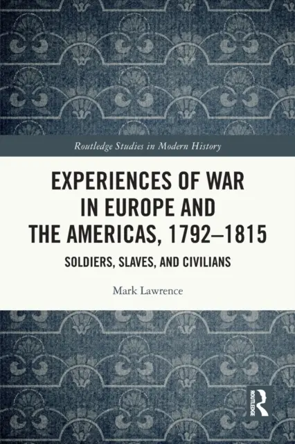 Kriegserlebnisse in Europa und Amerika, 1792-1815: Soldaten, Sklaven und Zivilisten - Experiences of War in Europe and the Americas, 1792-1815: Soldiers, Slaves, and Civilians