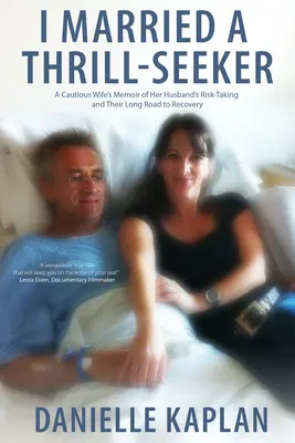 Ich habe einen Nervenkitzel-Sucher geheiratet: Die Memoiren einer vorsichtigen Ehefrau über die Risikobereitschaft ihres Mannes und ihren langen Weg zur Besserung - I Married a Thrill-Seeker: A Cautious Wife's Memoir of Her Husband's Risk-Taking and Their Long Road to Recovery