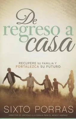 de Regreso a Casa: Recupere Su Familia Y Fortalezca Su Futuro