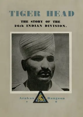 Tiger Head: Die Geschichte der 26. indischen Division - Tiger Head: The Story of the 26th Indian Division