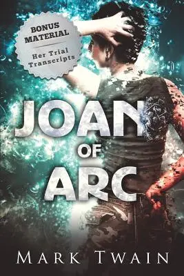 Jeanne d'Arc (mit Anmerkungen): Und ihre Prozessabschriften - Joan of Arc (Annotated): And Her Trial Transcripts