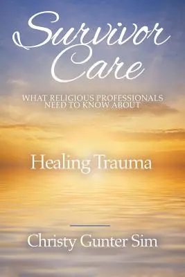 Betreuung von Überlebenden: Was religiöse Fachkräfte über die Heilung von Traumata wissen müssen - Survivor Care: What Religious Professionals Need to Know about Healing Trauma