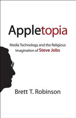 Appletopia: Medientechnologie und die religiöse Vorstellungskraft von Steve Jobs - Appletopia: Media Technology and the Religious Imagination of Steve Jobs