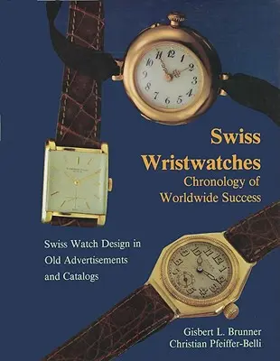 Schweizer Armbanduhren: Chronologie des weltweiten Erfolgs - Swiss Wristwatches: Chronology of Worldwide Success