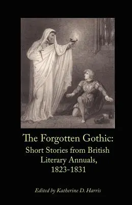 Die vergessene Gotik: Kurzgeschichten aus britischen literarischen Jahrbüchern, 1823-1831 - The Forgotten Gothic: Short Stories from British Literary Annuals, 1823-1831