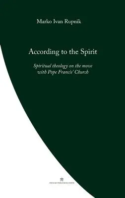 Dem Geist gemäß: Spirituelle Theologie auf dem Vormarsch mit der Kirche von Papst Franziskus - According to the Spirit: Spiritual theology on the move with Pope Francis' Church