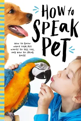 Wie man Tiersprache spricht: Entschlüsseln Sie die geheime Sprache von Hunden, Katzen, Vögeln, Reptilien und mehr! - How to Speak Animal: Decode the Secret Language of Dogs, Cats, Birds, Reptiles, and More!