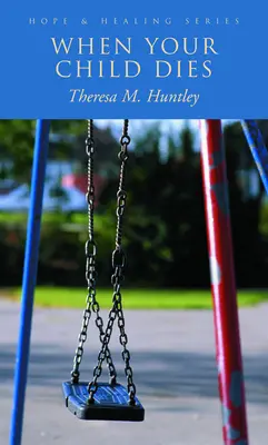 Wenn Ihr Kind stirbt: Heilende, hoffnungsvolle Worte für trauernde Eltern - When Your Child Dies: Healing, Hopeful Words for Grieving Parents