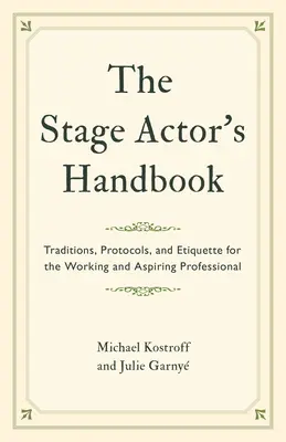 Das Handbuch des Bühnenschauspielers: Traditionen, Protokolle und Etikette für den arbeitenden und angehenden Profi - The Stage Actor's Handbook: Traditions, Protocols, and Etiquette for the Working and Aspiring Professional