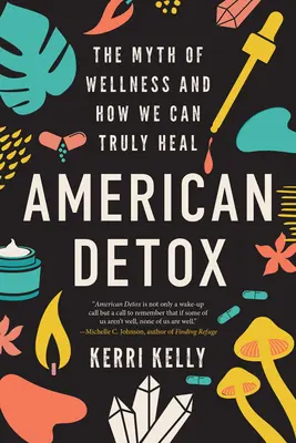Amerikanische Entgiftung: Der Mythos des Wohlbefindens und wie wir wirklich heilen können - American Detox: The Myth of Wellness and How We Can Truly Heal