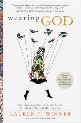 Gott tragen: Kleidung, Lachen, Feuer und andere übersehene Arten der Begegnung mit Gott - Wearing God: Clothing, Laughter, Fire, and Other Overlooked Ways of Meeting God