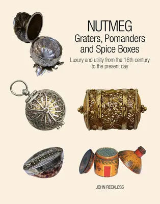 Muskatnuss: Reiben, Pomander und Gewürzdosen: Luxus und Nützlichkeit vom 16. Jahrhundert bis heute - Nutmeg: Graters, Pomanders and Spice Boxes: Luxury and Utility from the 16th Century to the Present Day