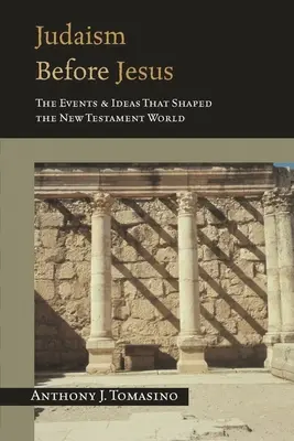 Das Judentum vor Jesus: Die Ereignisse und Ideen, die die Welt des Neuen Testaments prägten - Judaism Before Jesus: The Events and Ideas That Shaped the New Testament World
