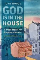 Gott ist im Haus: Ein neues Modell für die Gestaltung einer Predigt - God Is in the House: A Fresh Model for Shaping a Sermon