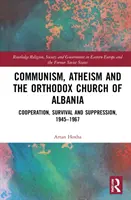Kommunismus, Atheismus und die orthodoxe Kirche Albaniens: Zusammenarbeit, Überleben und Unterdrückung, 1945-1967 - Communism, Atheism and the Orthodox Church of Albania: Cooperation, Survival and Suppression, 1945-1967