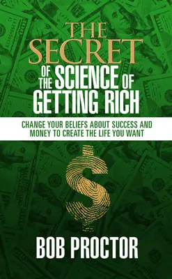 Das Geheimnis der Wissenschaft vom Reichwerden: Ändern Sie Ihre Überzeugungen über Erfolg und Geld, um das Leben zu schaffen, das Sie sich wünschen - The Secret of the Science of Getting Rich: Change Your Beliefs about Success and Money to Create the Life You Want