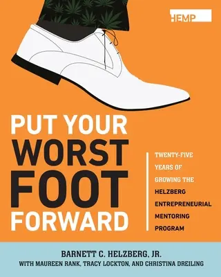 Zeigen Sie Ihr bestes Können: Fünfundzwanzig Jahre Wachstum des Helzberg Entrepreneurial Mentoring Program - Put Your Worst Foot Forward: Twenty-Five Years of Growing the Helzberg Entrepreneurial Mentoring Program