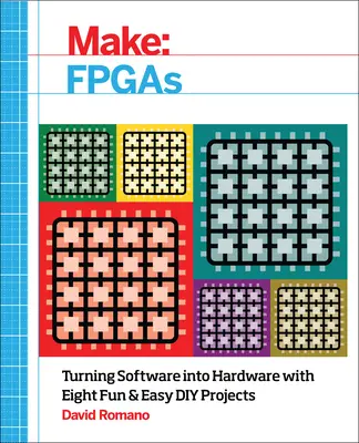 Machen: FPGAs: Verwandlung von Software in Hardware mit acht lustigen und einfachen DIY-Projekten - Make: FPGAs: Turning Software Into Hardware with Eight Fun and Easy DIY Projects