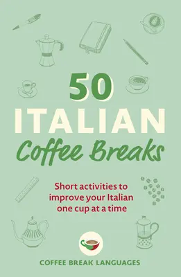 50 italienische Kaffeepausen: Kurze Aktivitäten, um Ihr Italienisch Tasse für Tasse zu verbessern - 50 Italian Coffee Breaks: Short Activities to Improve Your Italian One Cup at a Time