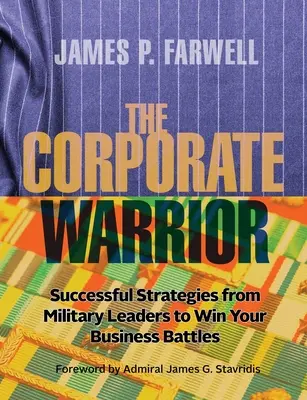 Der Unternehmenskrieger: Erfolgreiche Strategien von Militärführern, um Ihre geschäftlichen Schlachten zu gewinnen - The Corporate Warrior: Successful Strategies from Military Leaders to Win Your Business Battles