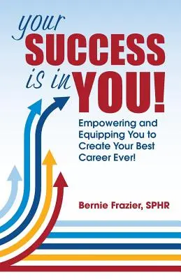 Ihr Erfolg liegt in Ihnen! Befähigen und rüsten Sie sich für Ihre beste Karriere aller Zeiten! - Your Success is in YOU!: Empowering and Equipping You to Create Your Best Career Ever!