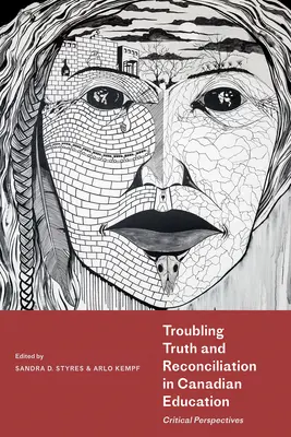 Beunruhigende Wahrheit und Versöhnung im kanadischen Bildungswesen: Kritische Perspektiven - Troubling Truth and Reconciliation in Canadian Education: Critical Perspectives
