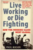 Live Working or Die Fighting - How The Working Class Went Global