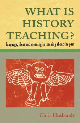 Was ist Geschichtsunterricht? Sprache, Ideen und Bedeutung beim Lernen über die Vergangenheit - What Is History Teaching?: Language, Ideas and Meaning in Learning about the Past