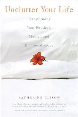 Entrümpeln Sie Ihr Leben: Verwandeln Sie Ihren physischen, mentalen und emotionalen Raum - Unclutter Your Life: Transforming Your Physical, Mental and Emotional Space