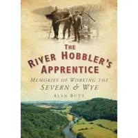 River Hobbler's Apprentice - Erinnerungen an die Arbeit auf dem Severn und dem Wye - River Hobbler's Apprentice - Memories of Working the Severn and Wye