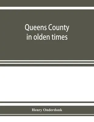 Queens County in alten Zeiten: eine Ergänzung zu den verschiedenen Geschichtsbüchern des Bezirks - Queens County in olden times: being a supplement to the several histories thereof