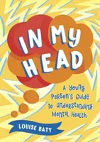 In meinem Kopf - Ein Leitfaden für junge Menschen zum Verständnis der psychischen Gesundheit - In My Head - A Young Person's Guide to Understanding Mental Health