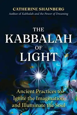 Die Kabbala des Lichts: Uralte Praktiken, um die Vorstellungskraft zu beflügeln und die Seele zu erleuchten - The Kabbalah of Light: Ancient Practices to Ignite the Imagination and Illuminate the Soul