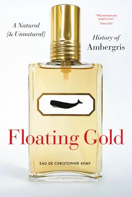 Schwimmendes Gold: Eine natürliche (und unnatürliche) Geschichte des Ambra - Floating Gold: A Natural (and Unnatural) History of Ambergris