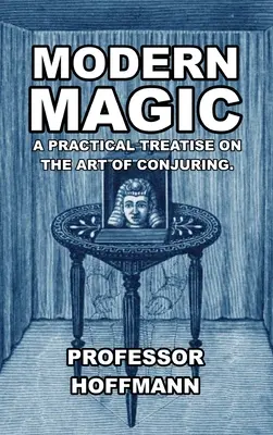 Moderne Magie: Eine praktische Abhandlung über die Kunst der Beschwörung - Modern Magic: A Practical Treatise on the Art of Conjuring